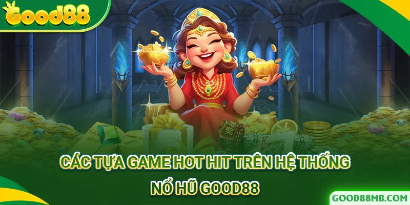 Những tựa game slot Hot Hit có mặt tại sảnh Nổ hũ good88