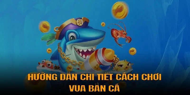 Cách chiến game Vua Bắn Cá cho tân thủ chi tiết