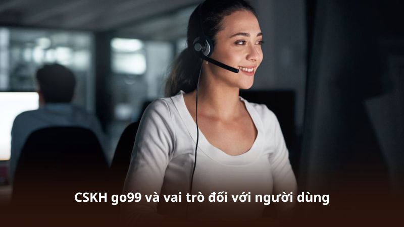 CSKH go99 và vai trò đối với người dùng